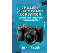 THE SONY ALPHA A6400 COMPANION: CAPTURE EVERY MOMENT WITH PRECISION AND STYLE