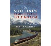 The Soo Lines Famous Trains to Canada by Terry Gainer Terry Gainer (Auteur)