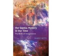 The Sophia Mystery In Our Time: The Birth Of Imagination (Paperback) Mario Betti, (Auteur)