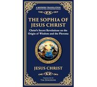 The Sophia of Jesus Christ: Revealing Divine Wisdom and Spiritual Enlightenment (Deluxe Hardbound Edition)