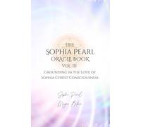 The Sophia Pearl Oracle Book, Vol. III: Grounding in the Love of Sophia Christ Consciousness