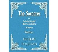 The Sorcerer - An Entirely Original Modern Comic Opera - In Two Acts (Vocal Score)
