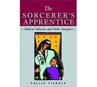 The Sorcerer's Apprentice: Medical Miracles And Other Disasters
