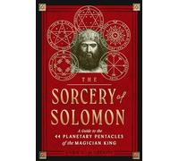 The Sorcery of Solomon: A Guide to the 44 Planetary Pentacles of the Magician King