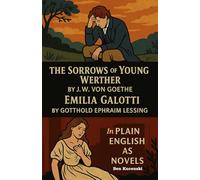 The Sorrows of Young Werther by J.W. von Goethe Emilia Galotti by Gotthold Ephraim Lessing In Plain English as Novels