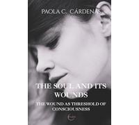 The Soul and Its Wounds: The Wound as Threshold of Consciousness. Relational Trauma and The Human Condition