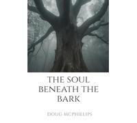 The Soul Beneath the Bark: A contemplative journey into the hidden connections between nature, spirit, and the human soul.