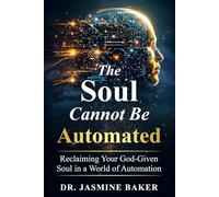The Soul Cannot Be Automated: Reclaiming Your God-Given Soul in a World of Automation