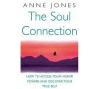 The Soul Connection: How to Access Your Higher Powers and Discover Your True Self Jones, Anne (Auteur)