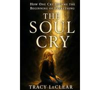 THE SOUL CRY THAT CHANGED EVERYTHING: How One Cry Became the Beginning of Everything A Memoir of Awakening