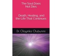 The Soul Does Not Die: Death, Healing, and the Life That Continues