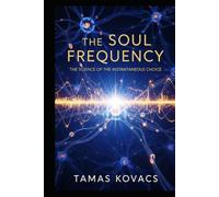 The Soul Frequency: The Science of the Instantaneous Choice