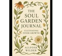 The Soul Garden Journal: Cultivating Inner Growth