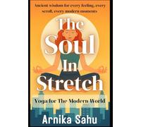 The Soul in Stretch: Yoga for the Modern World: Ancient wisdom for every feeling,every scroll, every modern moments