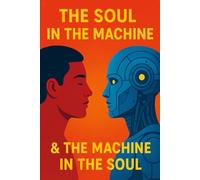 THE SOUL IN THE MACHINE & THE MACHINE IN THE SOUL