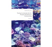 The Soul is a Garden Vol. III: Purpose, Resilience & Homecoming. by story.one