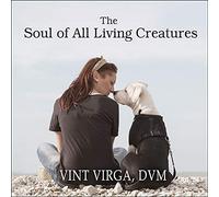 The Soul of All Living Creatures: What Animals Can Teach Us About Being Human