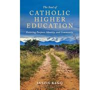 The Soul of Catholic Higher Education: Fostering Purpose, Identity, and Community