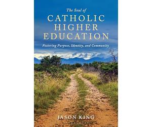 The Soul of Catholic Higher Education: Fostering Purpose, Identity, and Community