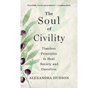 The Soul of Civility: Timeless Principles to Heal Society and Ourselves