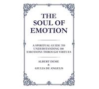 The Soul of Emotion: A Spiritual Guide to Understanding 100 Emotions Through Virtues