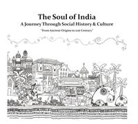 The Soul of India: A Journey Through Social History & Culture: From Ancient Origins to the 21st Century
