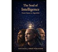 The Soul of Intelligence: From Chance to Algorithm