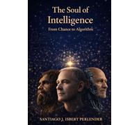 The Soul of Intelligence: From Chance to Algorithm