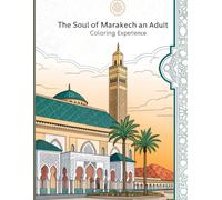The Soul of Marrakech - An Adult Coloring Experience: A Moroccan-Inspired Journey for Adults - Featuring Islamic Art, Sacred Geometry, Traditional Architecture, and Cultural Patterns from Marrakech