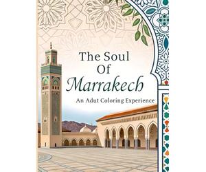 The Soul of Marrakech - An Adult Coloring Experience: A Moroccan-Inspired Journey for Adults - Featuring Islamic Art, Sacred Geometry, Traditional Architecture, and Cultural Patterns from Marrakech