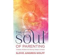 The Soul of Parenting: Timeless wisdom for raising today's children