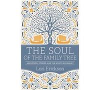 The Soul of the Family Tree : Ancestors, Stories, and the Spirits We Inherit Lori Erickson (Auteur)