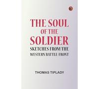 The Soul of the Soldier: Sketches from the Western Battle-Front