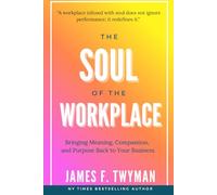The Soul of the Workplace: Bringing Meaning, Compassion, and Purpose Back to Your Business