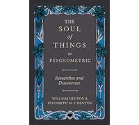 The Soul Of Things Or Psychometric - Researches And Discoveries