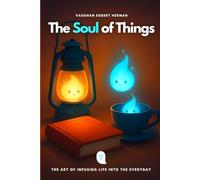 The Soul of Things: The Art of Infusing Life into the Everyday