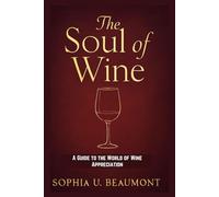 The Soul of Wine: A Guide to the World of Wine Appreciation