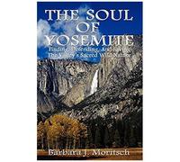 The Soul Of Yosemite: Finding, Defending, And Saving The Valley's Sacred Wild Nature
