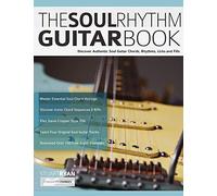 The Soul Rhythm Guitar Book: Discover Authentic Soul Guitar Chords, Rhythms, Licks and Fills