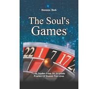 The Soul’s Games: 38 True Past Life Regression Stories - Hypnotherapy Journeys of Self-Discovery, Spiritual Lessons, and Conscious Growth