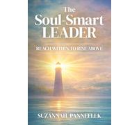 The Soul-Smart Leader: Reach Within to Rise Above