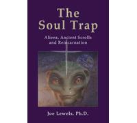The Soul Trap: Aliens, Ancient Scrolls, and Reincarnation