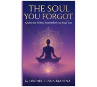 The Soul You Forgot: When Youve Lost Yourself In The Noise, Let This Be The Way Back To Your True Self