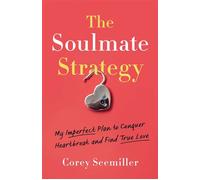 The Soulmate Strategy My Imperfect Plan to Conquer Heartbreak and Find True Love - Corey Seemiller - She Writes Press - ebook (ePub) - Livre