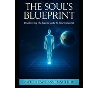 The Soul's Blueprint: Discovering The Sacred Code To Your Existence