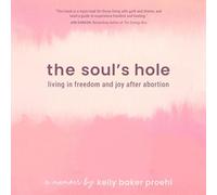 The Soul's Hole: Living in Freedom and Joy After Abortion