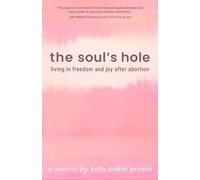 The Soul's Hole: Living in Freedom and Joy After Abortion