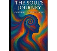 THE SOUL'S JOURNEY: Awakening to the Divine Within