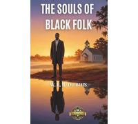 The Souls of Black Folk (Annotated): A Foundational Masterpiece Of Civil Rights And African American Studies Essential For American History, Political Science, And Sociological University Curriculum