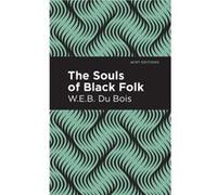 The Souls of Black Folk by W. E. B. Du Bois Contributions by Mint Editions W E B Du Bois (Auteur)
